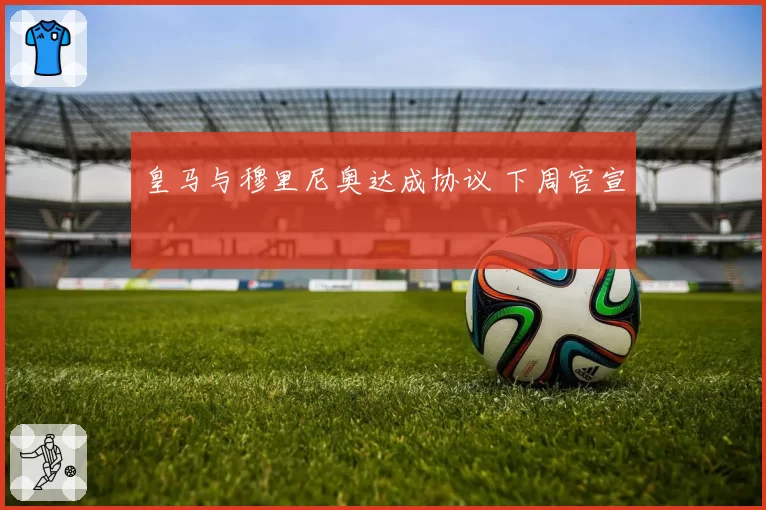 皇马与穆里尼奥达成协议 下周官宣