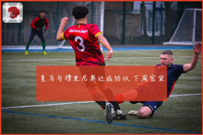 皇马与穆里尼奥达成协议 下周官宣